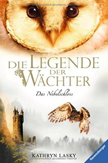 Die Legende der Wächter 13: Das Nebelschloss - Kathryn Lasky, Wahed Khakdan, Katharina Orgaß