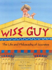 Wise Guy: The Life and Philosophy of Socrates - M.D. Usher, William Bramhall