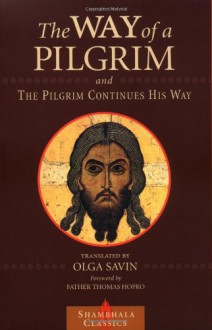 The Way of a Pilgrim and The Pilgrim Continues His Way (Shambhala Classics) - Anonymous, Thomas Hopko, Olga Savin