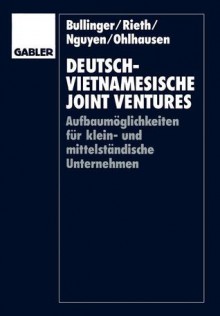 Deutsch-Vietnamesische Joint Ventures: Aufbaumoglichkeiten Fur Klein- Und Mittelstandische Unternehmen - Hans-Jörg Bullinger