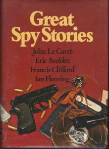 Great Spy Stories - John le Carré, Ian Fleming, Eric Ambler, Francis Clifford