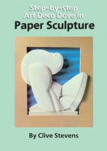 Step-by-step Art Deco Dove in Paper Sculpture (Step-by-step Paper Sculpture) - Clive Stevens