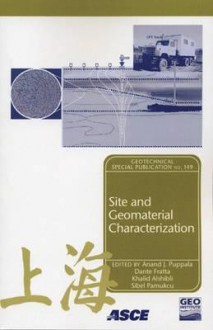 Site and Geomaterial Characterization: Proceedings of Sessions of Geoshanghai, June 6-8, 2006, Shanghai, China - American Society of Civil Engineers, Anand J. Puppala, Danta Fratta, Khalis Alshibli