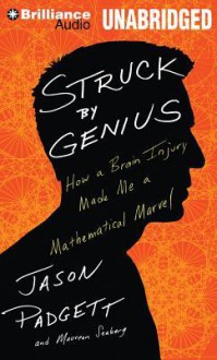 Struck by Genius: How a Brain Injury Made Me a Mathematical Marvel - Jason Padgett, Maureen Ann Seaberg