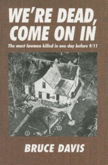 We're Dead, Come On In: The Most Lawmen Killed in One Day Before 9/11 - Bruce Davis