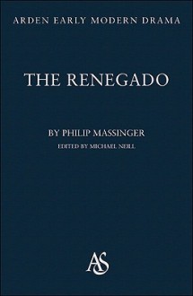 The Renegado - Philip Massinger, Michael Neill