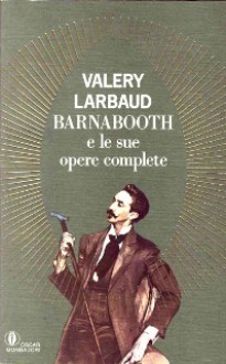 Barnabooth e le sue opere complete - Valery Larbaud, Roberta Maccagnani, Giuseppe Pontiggia