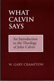 What Calvin Says - W. Gary Crampton