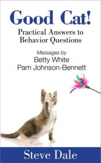 Good Cat! Practical Answers to Behavior Questions - Betty White, Steve Dale, Pamela Johnson-Bennett, Sheldon Rubin