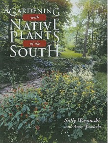 Gardening with Native Plants of the South - Sally Wasowski