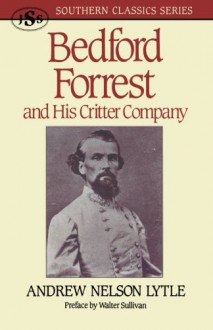 Bedford Forrest: and His Critter Company - Andrew Nelson Lytle, Walter Sullivan