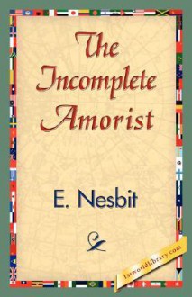 The Incomplete Amorist - E. Nesbit