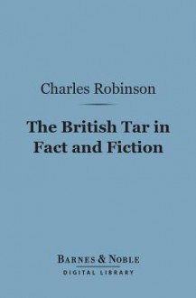 The British Tar in Fact and Fiction (Barnes & Noble Digital Library) - Charles Robinson