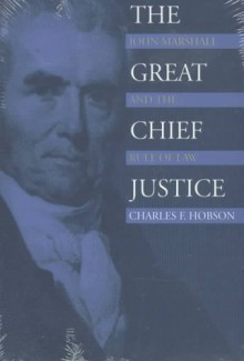 The Great Chief Justice: John Marshall and the Rule of Law (American Political Thought) - Charles F. Hobson