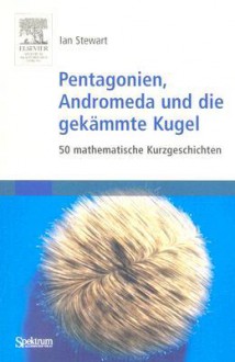 Pentagonien, Andromeda Und die Gekammte Kugel: 50 Mathematische Kurzgeschichten - Ian Stewart