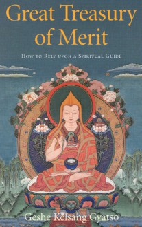 Great Treasury of Merit: How to Rely Upon a Spiritual Guide - Kelsang Gyatso