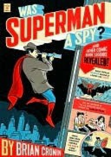 Was Superman a Spy?: And Other Comic Book Legends Revealed - Brian Cronin