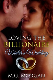 Loving the Billionaire Winter's Wedding - M.G. Morgan