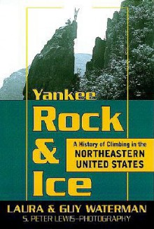 Yankee Rock & Ice: A History of Climbing in the Northeastern United States - Laura Waterman, Guy Waterman, S. Peter Lewis