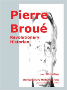 Pierre Broue: Revolutionary Historian - Chris Gray