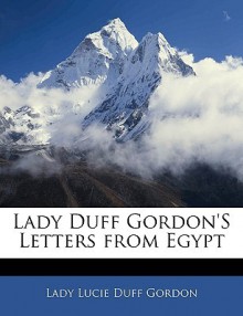 Lady Duff Gordon's Letters from Egypt - Lucie Duff Gordon