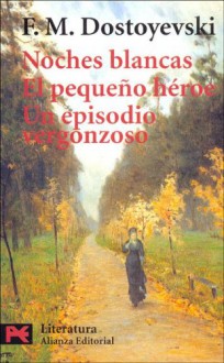 Noches Blancas. El Pequeño héroe. Un Episodio Vergonzoso - Fyodor Dostoyevsky