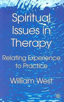 Spiritual Issues in Therapy: Relating Experience to Practice - William West