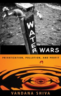 Water Wars: Privatization, Pollution, and Profit - Vandana Shiva