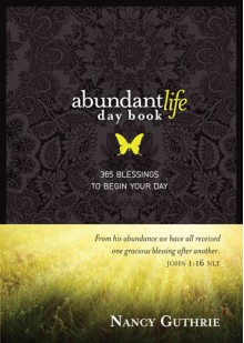 Abundant Life Day Book: 365 Blessings to Begin Your Day - Nancy Guthrie