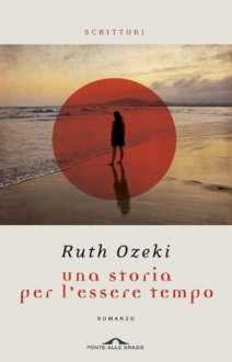 Una storia per l'essere tempo (Ponte alle Grazie Romanzi) (Italian Edition) - Ruth Ozeki, Elisa Banfi