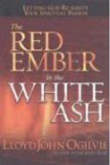 The Red Ember in the White Ash: Letting God Reignite Your Spiritual Passion - Lloyd John Ogilvie