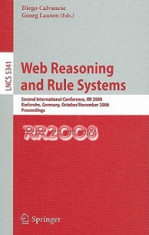 Web Reasoning and Rule Systems: Second International Conference, RR 2008, Karlsruhe, Germany, October 31 - November 1, 2008 Proceedings - Diego Calvanese, Georg Lausen