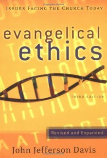 Evangelical Ethics: Issues Facing the Church Today - John Jefferson Davis