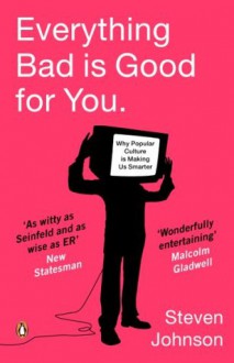 Everything Bad is Good for You: How Popular Culture is Making Us Smarter - Steven Johnson