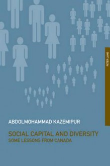 Social Capital and Diversity: Some Lessons from Canada - Abdolmohammad Kazemipur