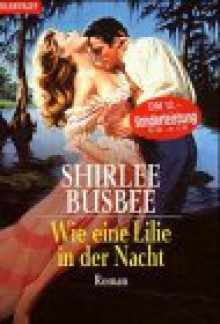 Wie eine Lilie in der Nacht. - Shirlee Busbee, Dinka Mrkowatschki