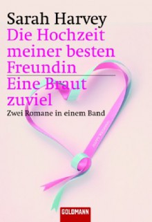 Die Hochzeit Meiner Besten Freundin / Eine Braut Zuviel - Sarah Harvey, Susanne Engelhardt