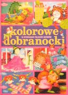 Kolorowe dobranocki - Anna Onichimowska, Irena Landau, Joanna Papuzińska, Anna Sójka, Zofia Beszczyńska, Marian Orłoń, Maria Ewa Letki, Jadwiga Jasny-Mazurek, Barbara Lewandowska, Marek Dubas, Bohdan Zostoi, Bożena Głodkowska