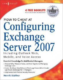 How to Cheat at Configuring Exchange Server 2007: Including Outlook Web, Mobile, and Voice Access - Henrik Walther