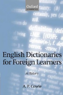 English Dictionaries for Foreign Learners: A History - Anthony Paul Cowie