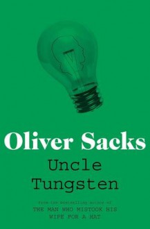 Uncle Tungsten: Memories of a Chemical Boyhood - Oliver Sacks