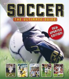 Soccer: The Ultimate Guide - Martin Cloake, Glenn Dakin, Adam Powley, Aidan Radnedge