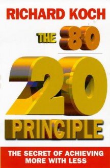 The 80/20 Principle: The Secret Of Achieving More With Less - Richard Koch