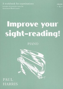 Improve Your Sight-Reading! Piano, Grade 6: A Workbook for Examinations - Paul Harris