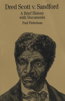 Dred Scott v. Sandford: A Brief History with Documents - Paul Finkelman