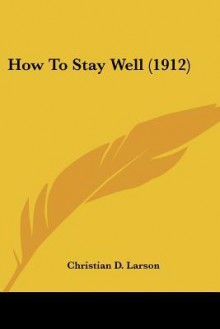 How to Stay Well (1912) - Christian D. Larson