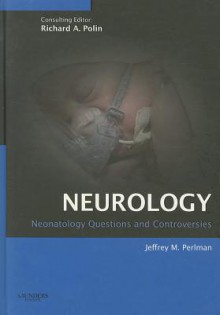 Neonatology: Questions and Controversies Series: Neurology - Jeffrey M. Perlman, Richard A. Polin