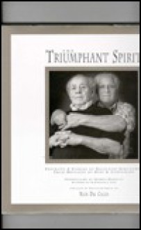 The Triumphant Spirit: Portraits and Stories of Holocaust Survivors...Their Messages of Hope and Compassion - Nick Del Calzo, Renee Rockford, Drew Myron