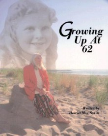 Growing Up at 62: A Celebration - Harriet May Savitz