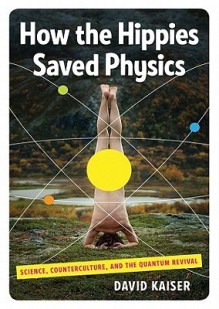 How the Hippies Saved Physics: Science, Counterculture, and the Quantum Revival (Audio) - David Kaiser